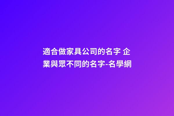 適合做家具公司的名字 企業與眾不同的名字-名學網